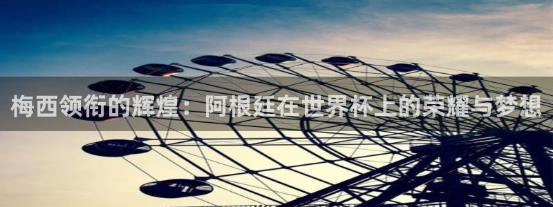 世界杯直播高清：梅西领衔的辉煌：阿根廷在世界杯上的荣耀与梦想