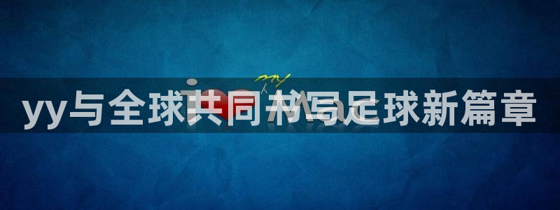 2026世界杯日期：yy与全球共同书写足球新篇章